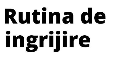 Rutina de ingrijire a fetei